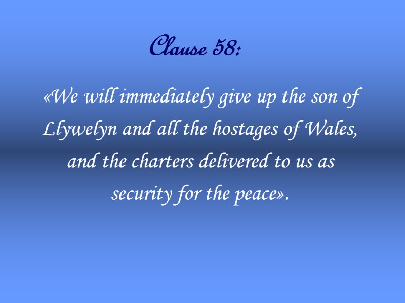 Clause 58: «We will immediately give up the son of  Llywelyn and all